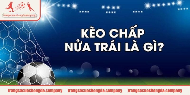 Kèo chấp đồng banh nửa trái là gì trong cá cược?