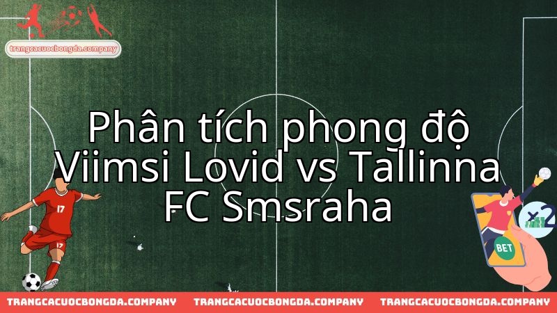 Dự đoán chuyên sâu trận Viimsi Lovid đối đầu Tallinna FC S.M.S.raha đầy kịch tính.