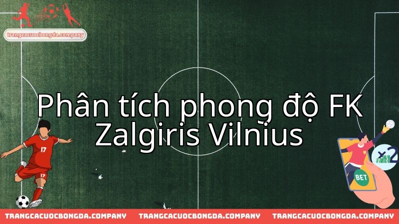 Phân tích chuyên sâu phong độ Vilnius FK Zalgiris trước trận đấu Linfield FC.