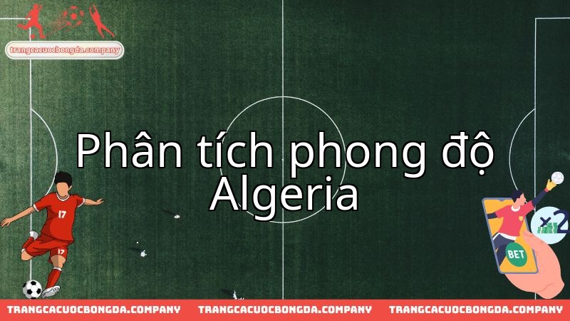 Algeria đang thể hiện ra sao trước trận cầu quan trọng gặp Nam Phi?