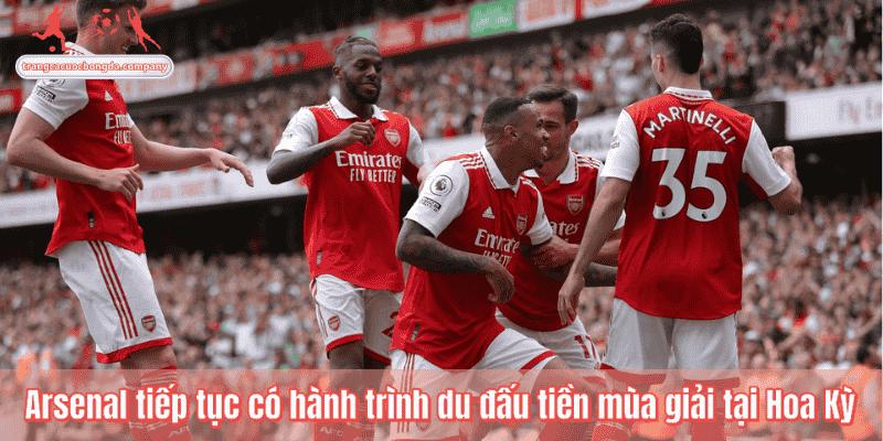 Arsenal tiếp tục có hành trình du đấu tiền mùa giải tại Hoa Kỳ