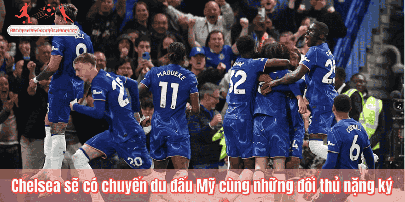 Chelsea sẽ có chuyến du đấu Mỹ cùng những đối thủ nặng ký