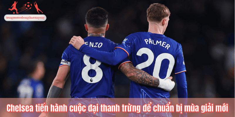 Chelsea tiến hành cuộc đại thanh trừng để chuẩn bị mùa giải mới