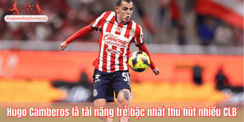 Hugo Camberos là tài năng trẻ bậc nhất thu hút nhiều CLB