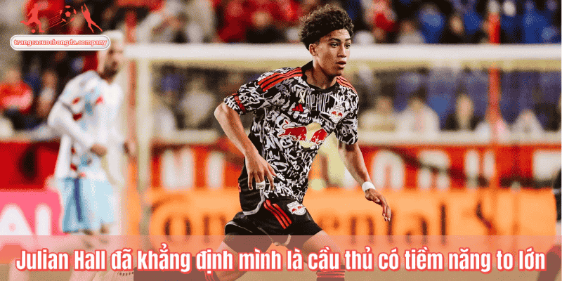 Julian Hall đã khẳng định mình là cầu thủ có tiềm năng to lớn
