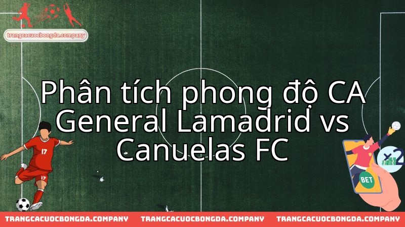 Lamadrid và Canuelas FC: Cuộc chạm trán định hình cục diện trên bảng xếp hạng.