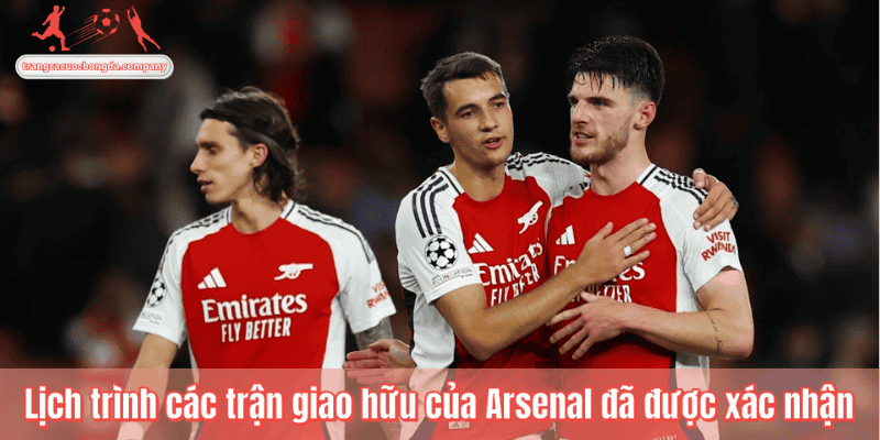 Lịch trình các trận giao hữu của Arsenal đã được xác nhận