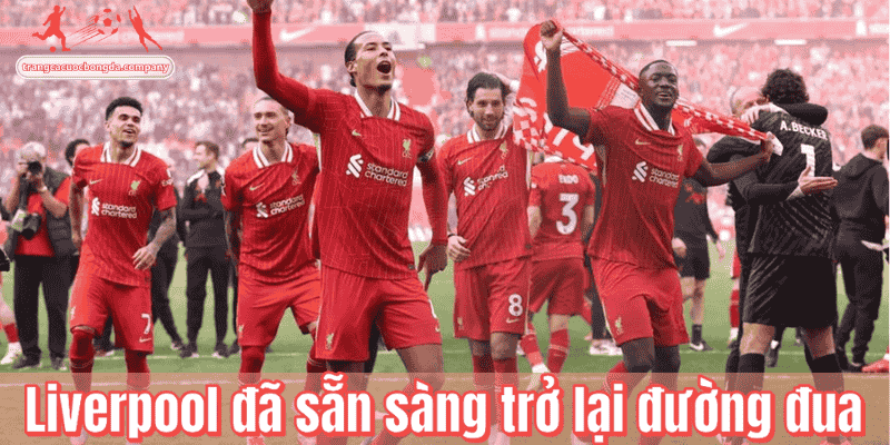 Liverpool đã sẵn sàng trở lại đường đua