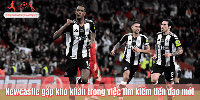 Newcastle gặp khó khăn trong việc tìm kiếm tiền đạo mới
