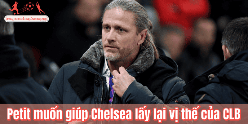 Petit muốn giúp Chelsea lấy lại vị thế của CLB