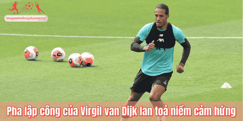 Pha lập công của Virgil van Dijk lan toả niềm cảm hứng