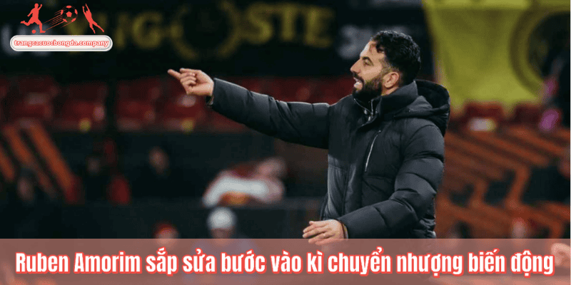 Ruben Amorim sắp sửa bước vào kì chuyển nhượng biến động
