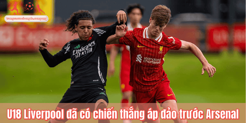 U18 Liverpool đã có chiến thắng áp đảo trước Arsenal