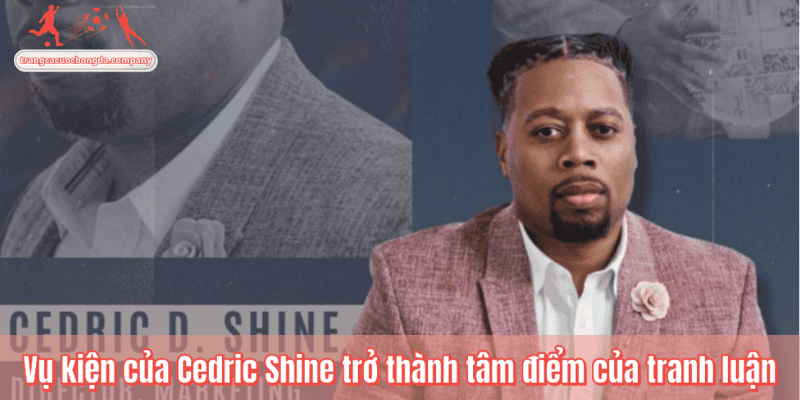 Vụ kiện của Cedric Shine trở thành tâm điểm của tranh luận
